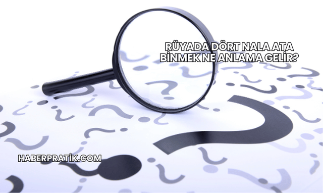 Rüyada Dört Nala Ata Binmek Ne Anlama Gelir?