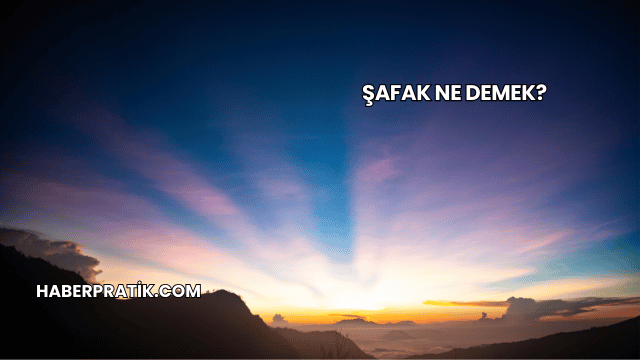 Şafak Ne Demek?