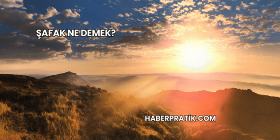 Şafak Ne Demek?