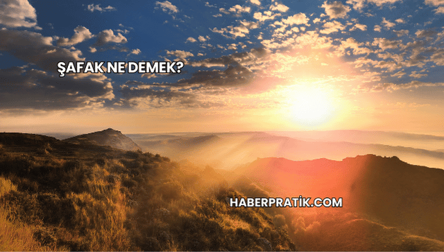 Şafak Ne Demek?