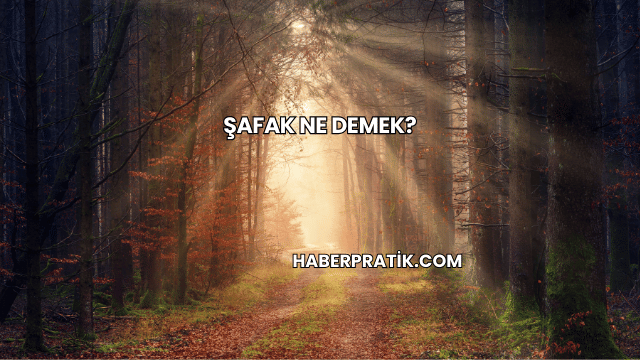 Şafak Ne Demek?