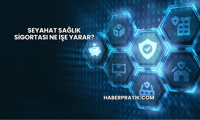 Seyahat Sağlık Sigortası Ne İşe Yarar?