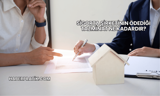 Sigorta Şirketinin Ödediği Tazminat Ne Kadardır?