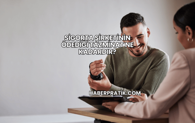 Sigorta Şirketinin Ödediği Tazminat Ne Kadardır?