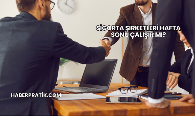 Sigorta Şirketleri Hafta Sonu Çalışır mı?