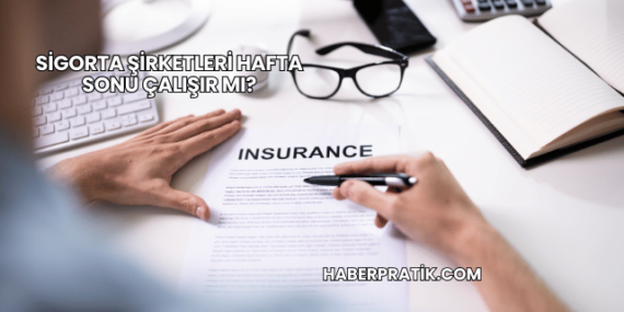 Sigorta Şirketleri Hafta Sonu Çalışır mı?