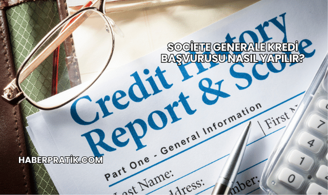 Societe Generale Kredi Başvurusu Nasıl Yapılır?