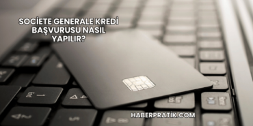 Societe Generale Kredi Başvurusu Nasıl Yapılır?