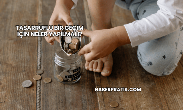 Tasarruflu Bir Geçim İçin Neler Yapılmalı?