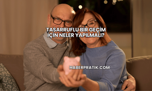 Tasarruflu Bir Geçim İçin Neler Yapılmalı?