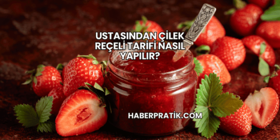 Ustasından Çilek Reçeli Tarifi Nasıl Yapılır?