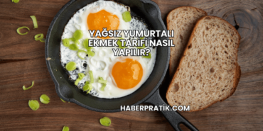Yağsız Yumurtalı Ekmek Tarifi Nasıl Yapılır?