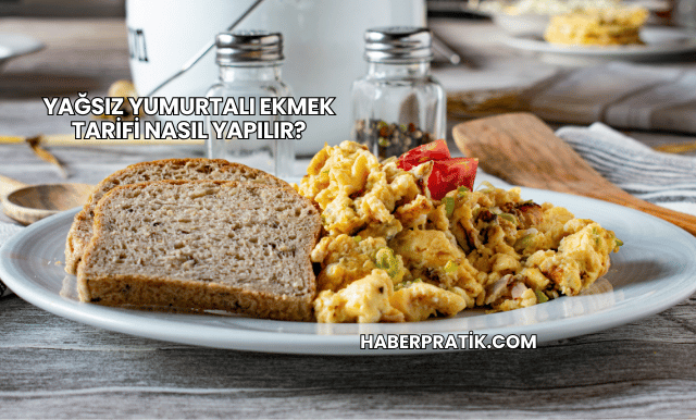 Yağsız Yumurtalı Ekmek Tarifi Nasıl Yapılır?
