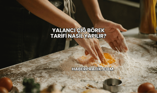 Yalancı Çiğ Börek Tarifi Nasıl Yapılır?