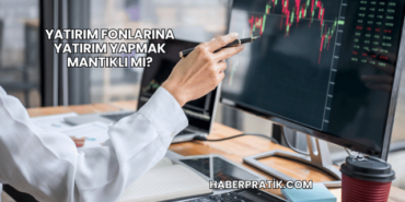 Yatırım Fonlarına Yatırım Yapmak Mantıklı mı?