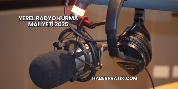 Yerel Radyo Kurma Maliyeti 2025