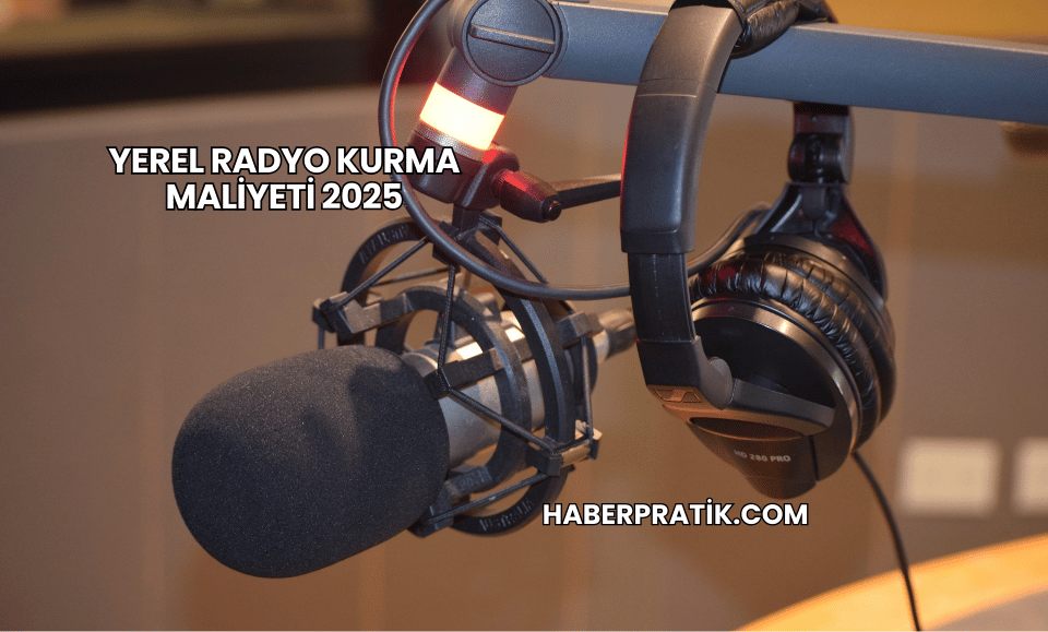 Yerel Radyo Kurma Maliyeti 2025