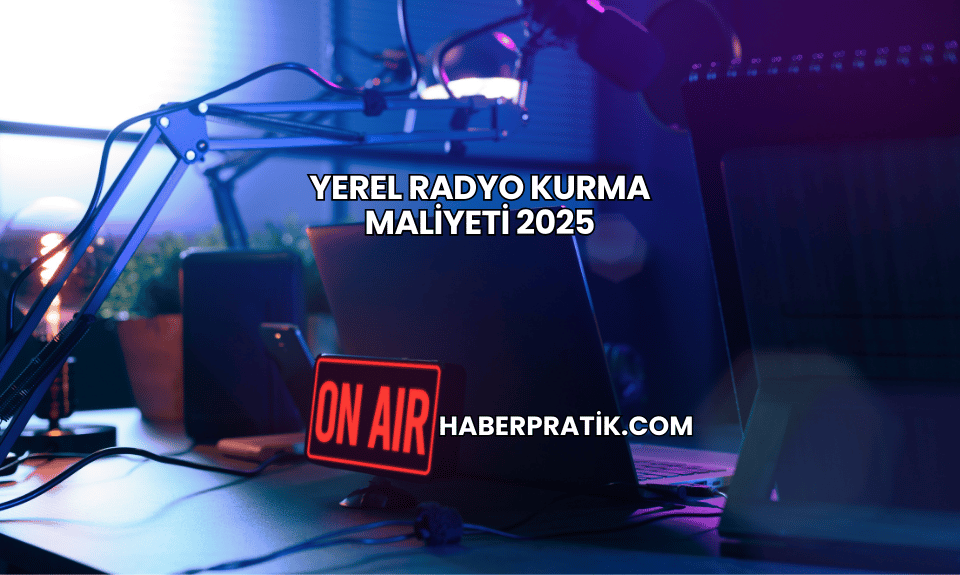 Yerel Radyo Kurma Maliyeti 2025