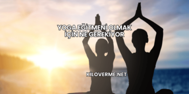 Yoga Eğitmeni Olmak İçin Ne Gerekiyor