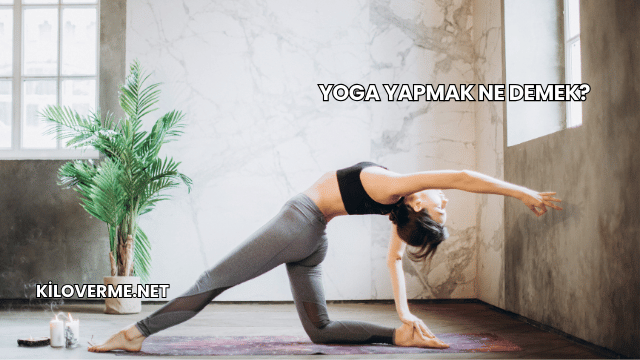Yoga Yapmak Ne Demek?