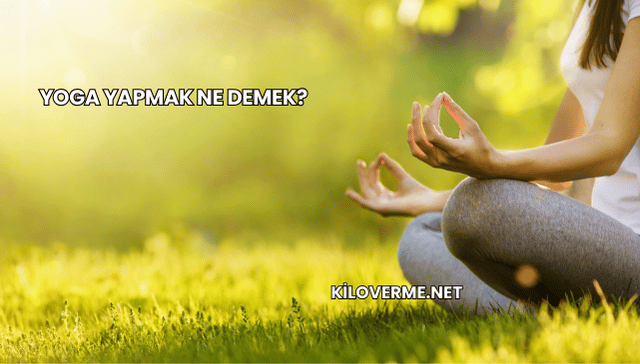 Yoga Yapmak Ne Demek?