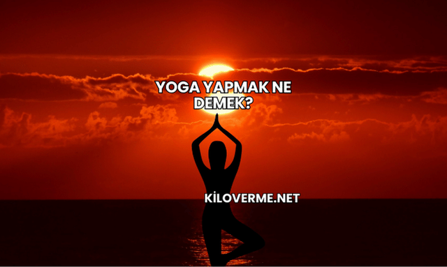 Yoga Yapmak Ne Demek?