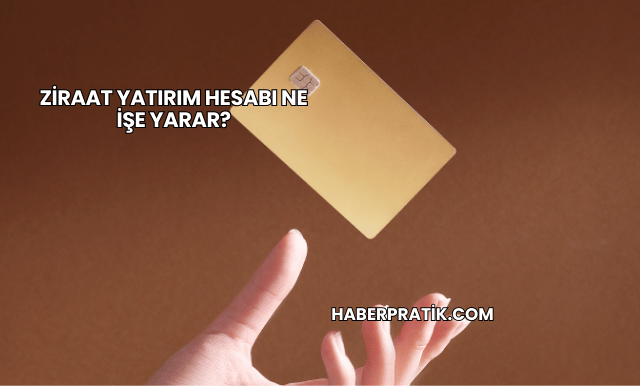 Ziraat Yatırım Hesabı Ne İşe Yarar?