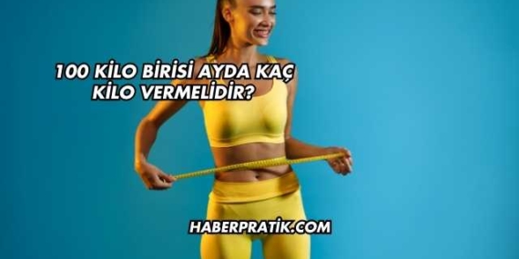 100 Kilo Birisi Ayda Kaç Kilo Vermelidir?