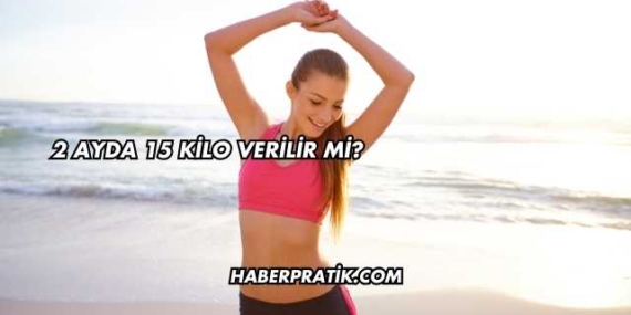 2 Ayda 15 Kilo Verilir mi?