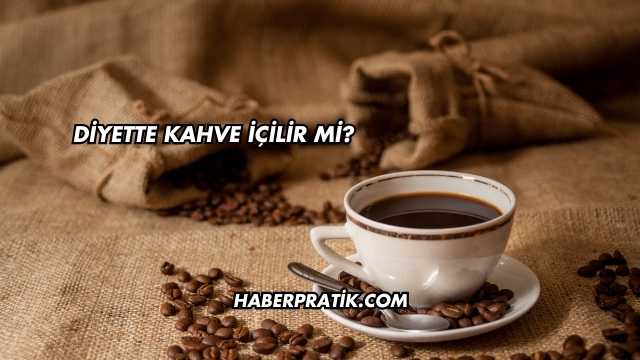 Diyette Kahve İçilir mi?