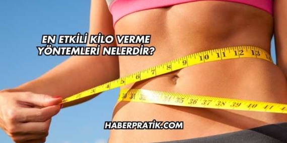 En Etkili Kilo Verme Yöntemleri Nelerdir?