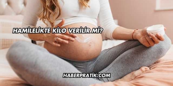 Hamilelikte Kilo Verilir mi?