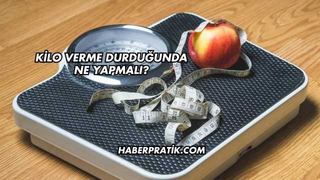 Kilo Verme Durduğunda Ne Yapmalı?