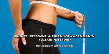 Bilinçli Beslenme Alışkanlığı Kazanmanın Yolları Nelerdir?