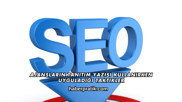 Ajansların Tanıtım Yazısı Kullanırken Uyguladığı Taktikler