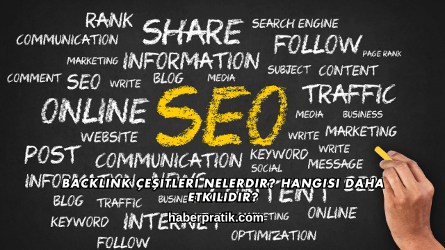 Backlink Çeşitleri Nelerdir? Hangisi Daha Etkilidir?