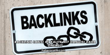 Backlink Sayısı mı Kalite mi? Hangisi Daha Önemli?