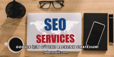 Google İçin Güvenli Backlink Stratejileri