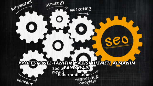 Profesyonel Tanıtım Yazısı Hizmeti Almanın Faydaları