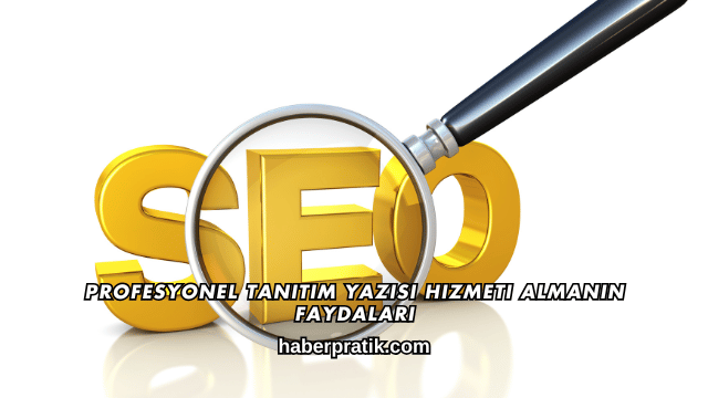 Profesyonel Tanıtım Yazısı Hizmeti Almanın Faydaları
