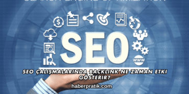 SEO Çalışmalarında Backlink Ne Zaman Etki Gösterir?