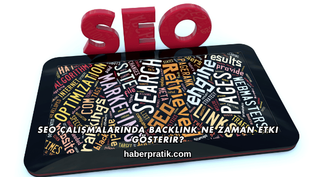 SEO Çalışmalarında Backlink Ne Zaman Etki Gösterir?
