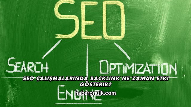 SEO Çalışmalarında Backlink Ne Zaman Etki Gösterir?