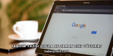 Tanıtım Yazısı SEO'da Ne Zaman Etki Gösterir?