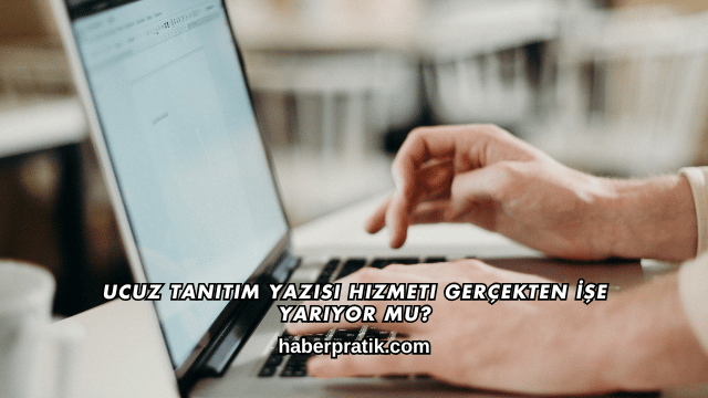 Ucuz Tanıtım Yazısı Hizmeti Gerçekten İşe Yarıyor mu?