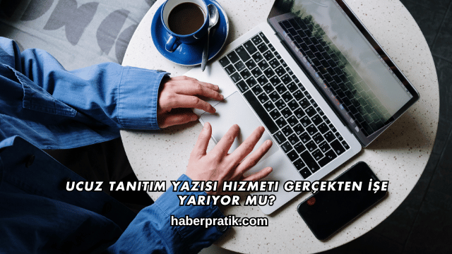 Ucuz Tanıtım Yazısı Hizmeti Gerçekten İşe Yarıyor mu?
