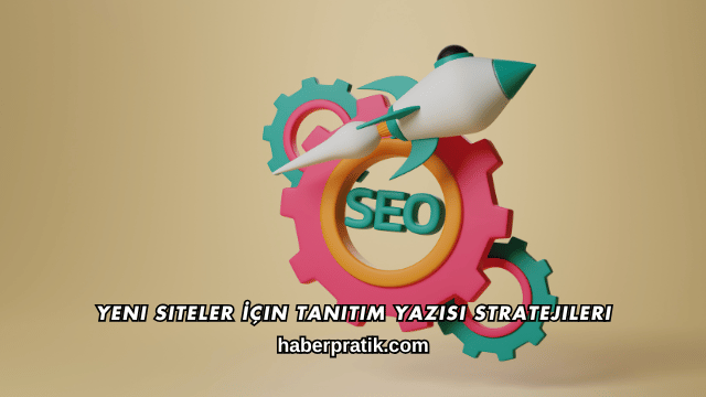 Yeni Siteler İçin Tanıtım Yazısı Stratejileri